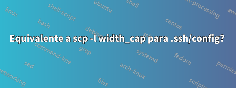 Equivalente a scp -l width_cap para .ssh/config?