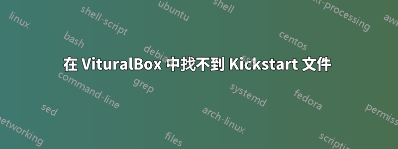 在 VituralBox 中找不到 Kickstart 文件
