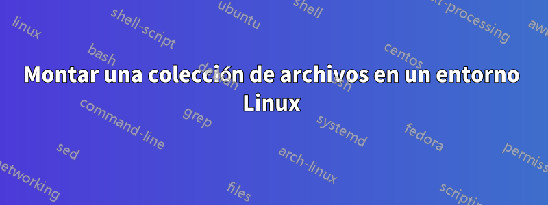 Montar una colección de archivos en un entorno Linux