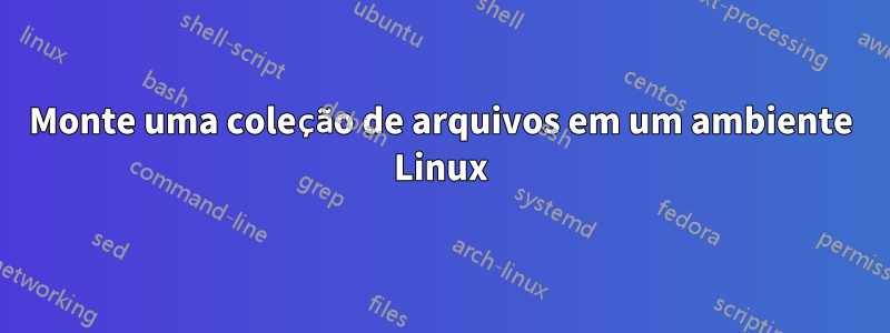 Monte uma coleção de arquivos em um ambiente Linux