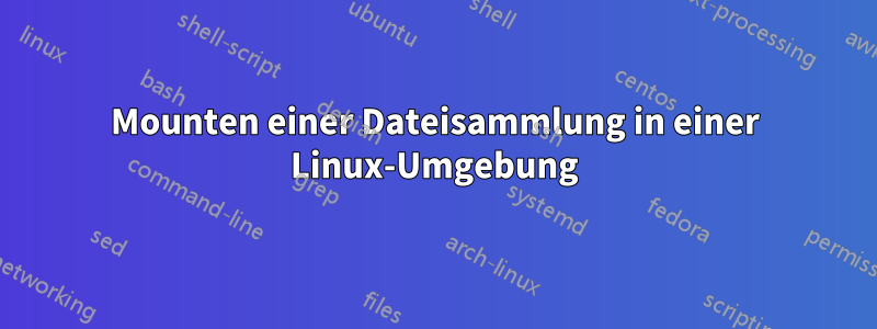 Mounten einer Dateisammlung in einer Linux-Umgebung