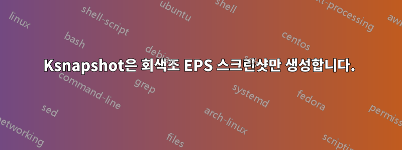 Ksnapshot은 회색조 EPS 스크린샷만 생성합니다.