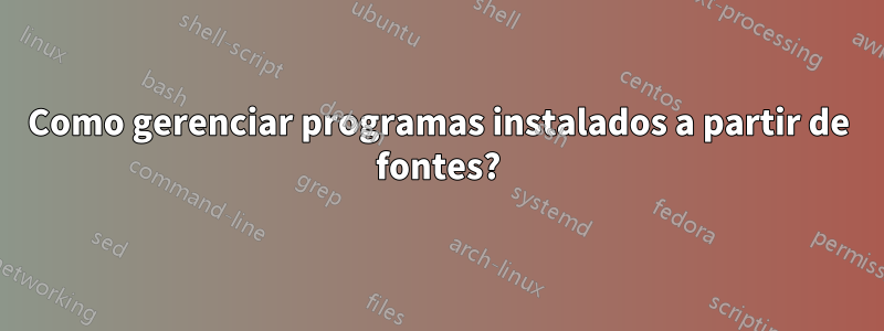 Como gerenciar programas instalados a partir de fontes?