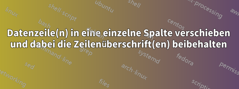 Datenzeile(n) in eine einzelne Spalte verschieben und dabei die Zeilenüberschrift(en) beibehalten