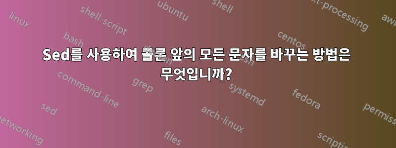 Sed를 사용하여 콜론 앞의 모든 문자를 바꾸는 방법은 무엇입니까?