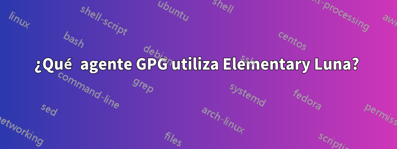 ¿Qué agente GPG utiliza Elementary Luna?