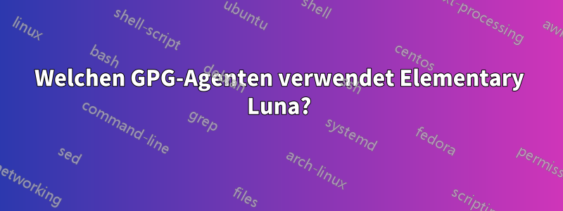 Welchen GPG-Agenten verwendet Elementary Luna?