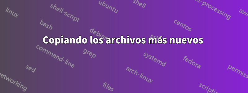 Copiando los archivos más nuevos