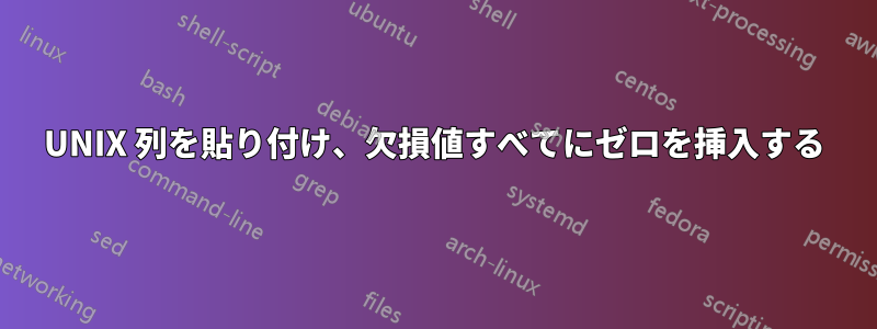 UNIX 列を貼り付け、欠損値すべてにゼロを挿入する
