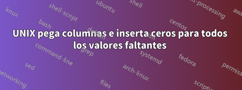 UNIX pega columnas e inserta ceros para todos los valores faltantes