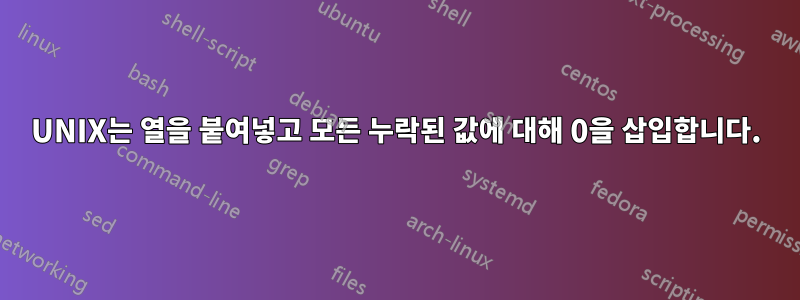 UNIX는 열을 붙여넣고 모든 누락된 값에 대해 0을 삽입합니다.