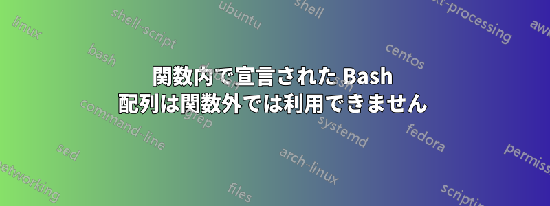 関数内で宣言された Bash 配列は関数外では利用できません