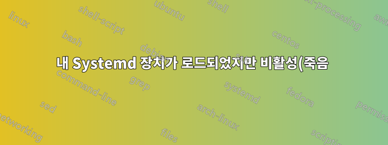 내 Systemd 장치가 로드되었지만 비활성(죽음)인 이유는 무엇입니까?