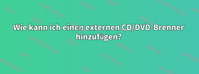 Wie kann ich einen externen CD/DVD-Brenner hinzufügen?