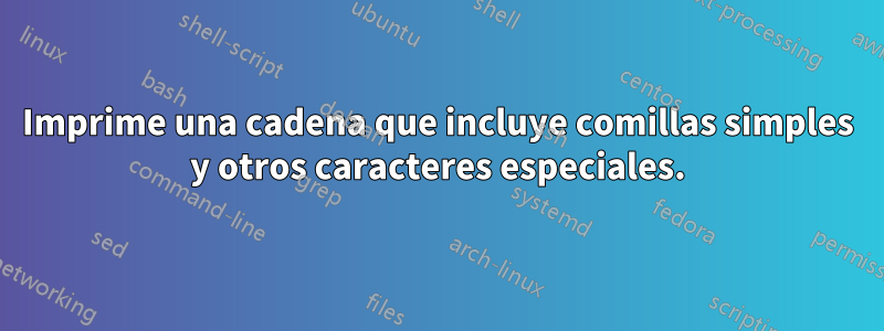 Imprime una cadena que incluye comillas simples y otros caracteres especiales.