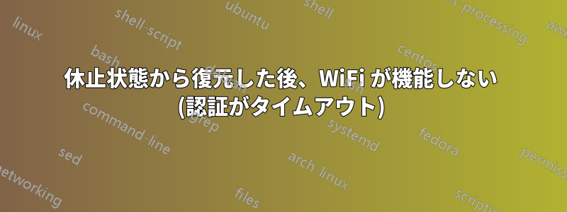 休止状態から復元した後、WiFi が機能しない (認証がタイムアウト)