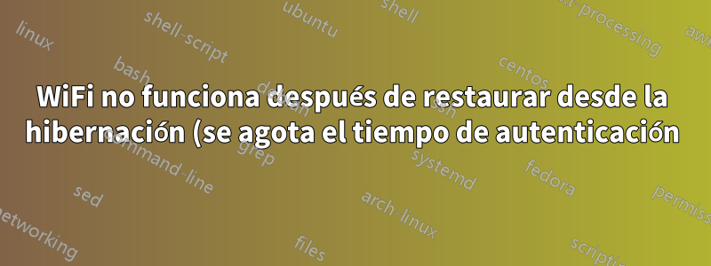 WiFi no funciona después de restaurar desde la hibernación (se agota el tiempo de autenticación)