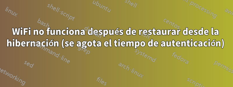 WiFi no funciona después de restaurar desde la hibernación (se agota el tiempo de autenticación)