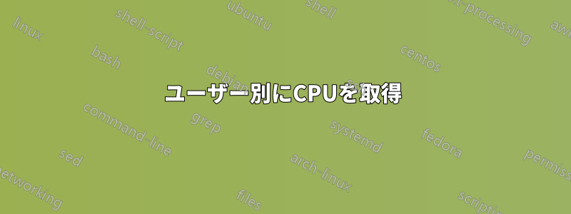 ユーザー別にCPUを取得