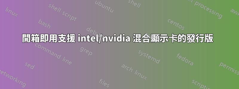 開箱即用支援 intel/nvidia 混合顯示卡的發行版 