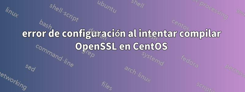 error de configuración al intentar compilar OpenSSL en CentOS