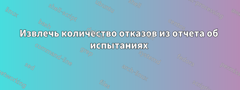 Извлечь количество отказов из отчета об испытаниях