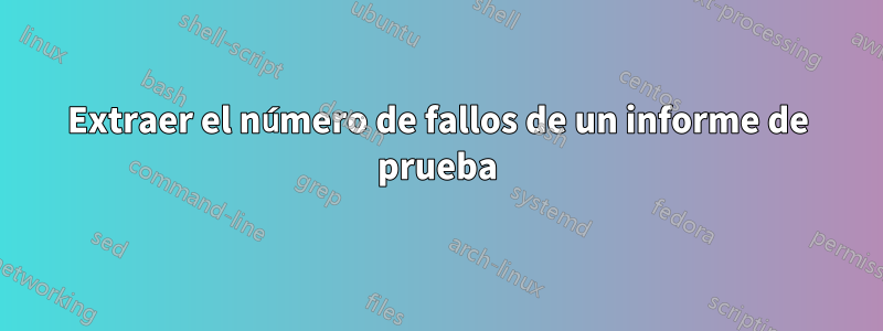 Extraer el número de fallos de un informe de prueba