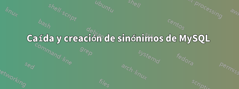 Caída y creación de sinónimos de MySQL