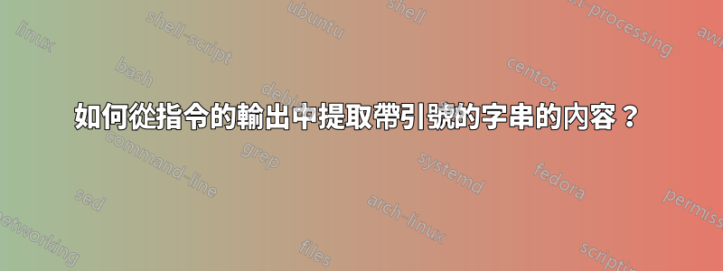 如何從指令的輸出中提取帶引號的字串的內容？
