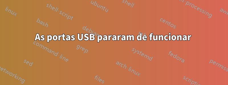 As portas USB pararam de funcionar