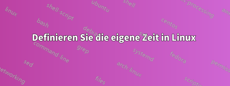 Definieren Sie die eigene Zeit in Linux