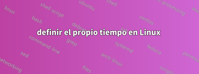 definir el propio tiempo en Linux