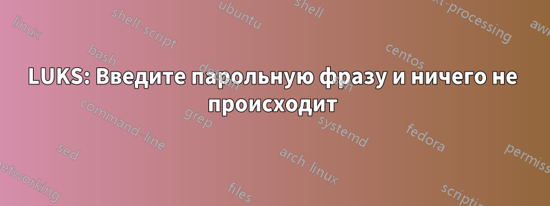 LUKS: Введите парольную фразу и ничего не происходит