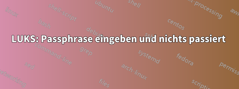 LUKS: Passphrase eingeben und nichts passiert