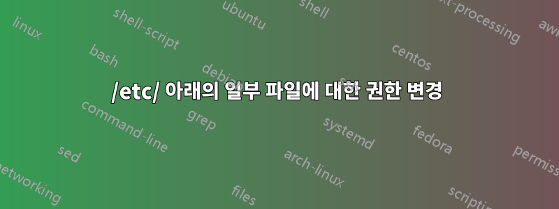 /etc/ 아래의 일부 파일에 대한 권한 변경