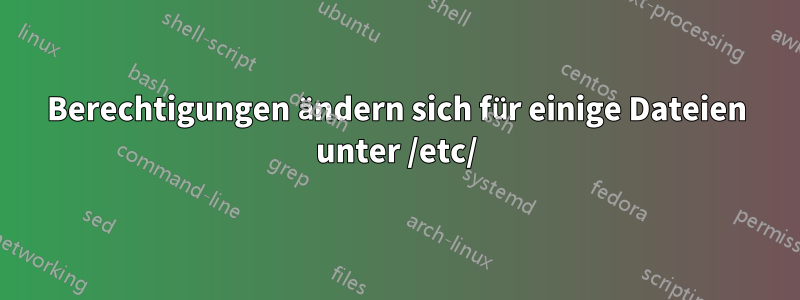 Berechtigungen ändern sich für einige Dateien unter /etc/