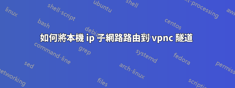 如何將本機 ip 子網路路由到 vpnc 隧道