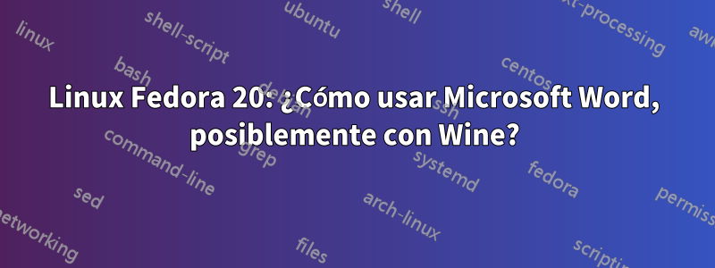 Linux Fedora 20: ¿Cómo usar Microsoft Word, posiblemente con Wine?
