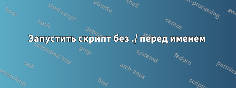 Запустить скрипт без ./ перед именем
