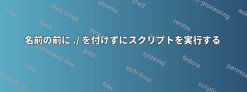 名前の前に ./ を付けずにスクリプトを実行する