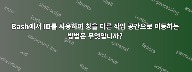 Bash에서 ID를 사용하여 창을 다른 작업 공간으로 이동하는 방법은 무엇입니까?