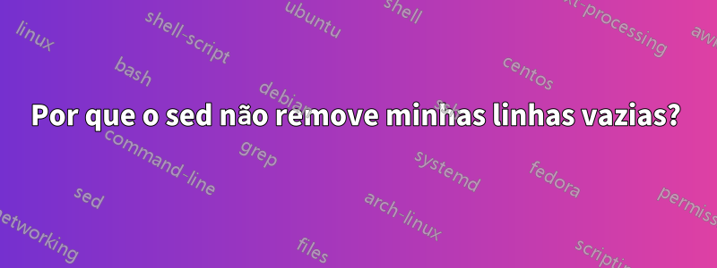 Por que o sed não remove minhas linhas vazias?