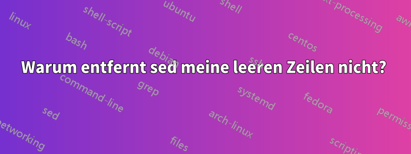 Warum entfernt sed meine leeren Zeilen nicht?