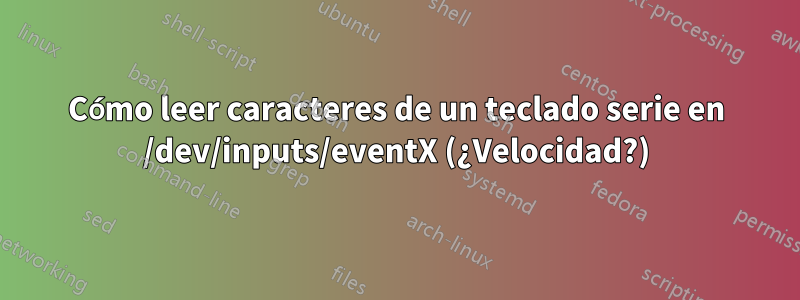 Cómo leer caracteres de un teclado serie en /dev/inputs/eventX (¿Velocidad?)