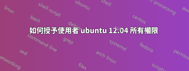 如何授予使用者 ubuntu 12.04 所有權限