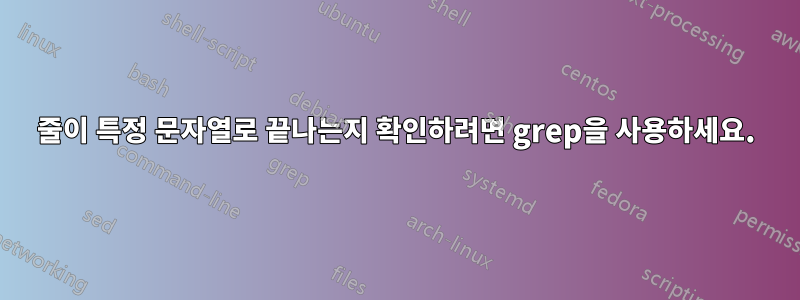 줄이 특정 문자열로 끝나는지 확인하려면 grep을 사용하세요.