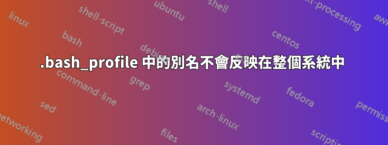 .bash_profile 中的別名不會反映在整個系統中