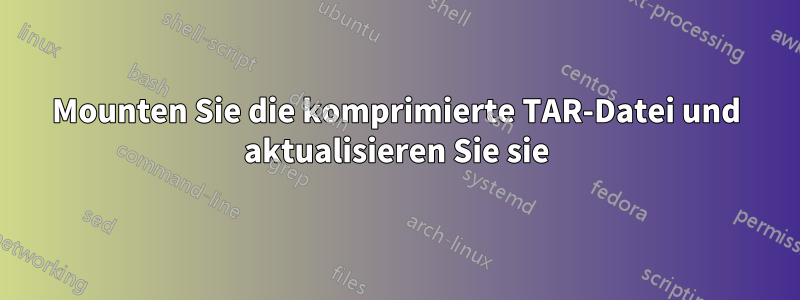 Mounten Sie die komprimierte TAR-Datei und aktualisieren Sie sie