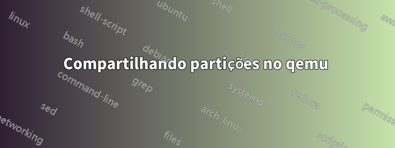 Compartilhando partições no qemu