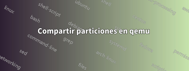 Compartir particiones en qemu